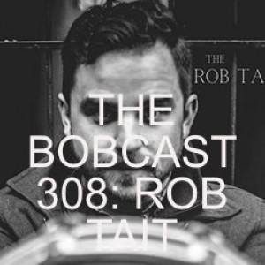 THE BOBCAST 308: ROB TAIT