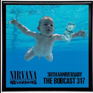 THE BOBCAST 317: NEVERMIND 30th ANNIVERSARY