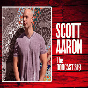 THE BOBCAST 319: SCOTT AARON