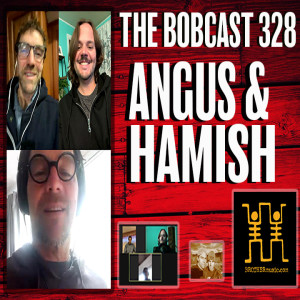 THE BOBCAST 328: ANGUS & HAMISH
