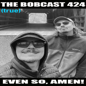 The Bobcast 424: Even So, Amen! (Mickey Karpowicz)