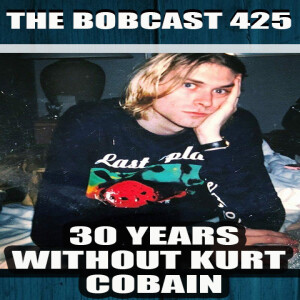 TheBobcast 425: 30 Years Without Kurt Cobain