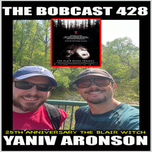 The Bobcast 428: Yaniv Aronson (The Blair Witch Project 25th Anniversary)
