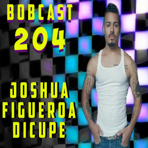 BOBCAST 204: Joshua Figueroa Dicupe