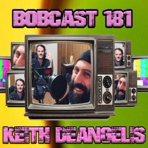 BOBCAST 181 - KEITH DEANGELIS