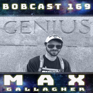 BOBCAST 169 - MAX GALLAGHER