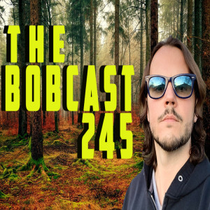 THE BOBCAST 245