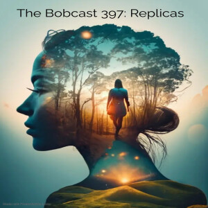 The Bobcast 397:Replicas