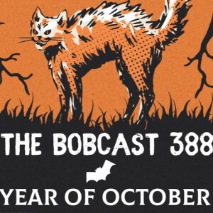 The Bobcast 388: Year of October Returns