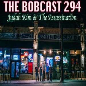 THE BOBCAST 294: JUDAH KIM & THE ASSASSINATION REUNION