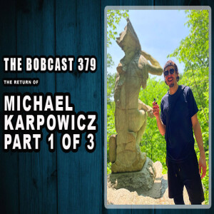 The Bobcast 379: The Return of Michael Karpowicz Part 1 of 3