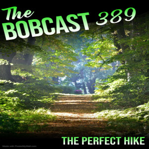 The Bobcsas† 389: The Perfect Hike