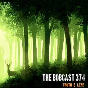 The Bobcas† 374: Truth & Life