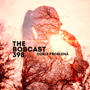 The Bobcast 398: Doble Problema