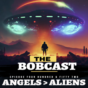 The Bobcast 452: Angels > Aliens