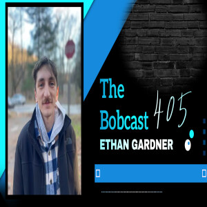 The Bobcast 405: Ethan Gardner