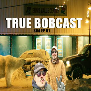 TRUE BOBCAST: S04 EP01