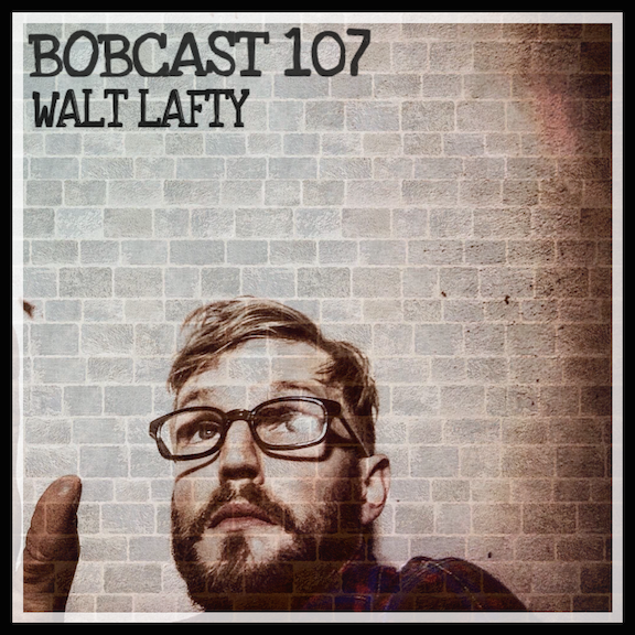 WALT LAFTY - BOBCAST 107