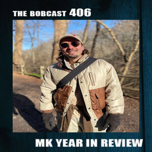 The Bobcast 406: MK YEAR IN REVIEW