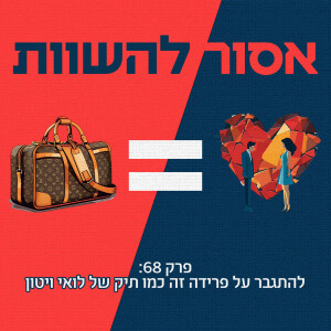 פרק 68: להתגבר על פרידה זה כמו תיק של לואי ויטון