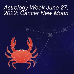 Astrology Week June 27, 2022: Cancer New Moon