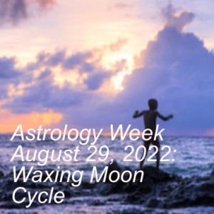 Astrology Week August 29, 2022: Waxing Moon Cycle