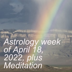 Astrology week of April 18, 2022, plus Meditation