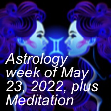 Astrology week of May 23, 2022, plus Meditation