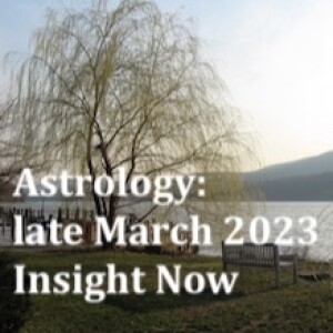 Astrology: late March 2023, Insight Now