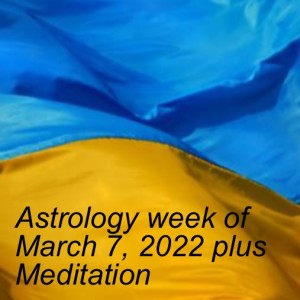 Astrology week of March 7, 2022 plus Meditation