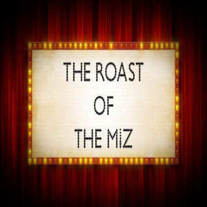 Episode 120 - The Roast Of The Miz