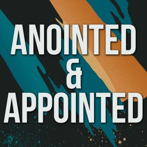 Anointed & Appointed