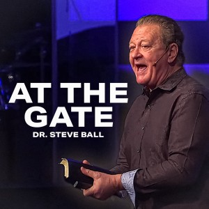 At The Gate | Pastor Dr. Steve Ball