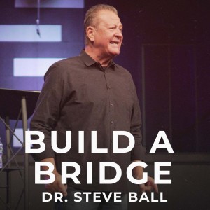 Build a Bridge | Pastor Dr. Steve Ball
