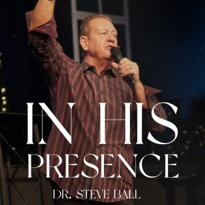 In His Presence | Pastor Dr. Steve Ball