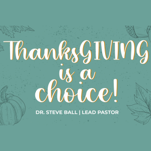 Thanks-giving is a choice! | Pastor Dr. Steve Ball