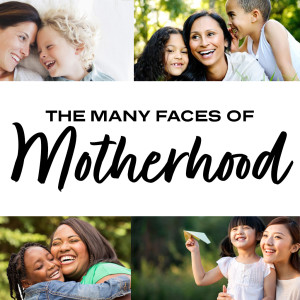 The Many Faces of Motherhood