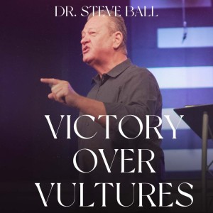 Victory Over Vultures | Pastor Dr. Steve Ball