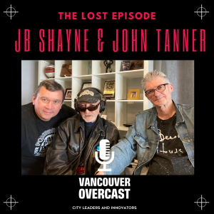 Vancouver Overcast (Episode 10): The Lost Tapes – JB Shayne and John Tanner interviewed