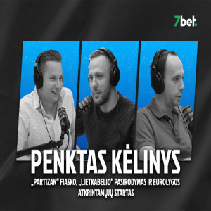 „Penktas kėlinys“: „Partizan“ fiasko, „Lietkabelio“ pasirodymas ir Eurolygos atkrintamųjų startas