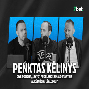 „Penktas kėlinys“: GWB pozicija, „Ryto“ problemos finalo starte ir aukštaūgiai „Žalgiriui“