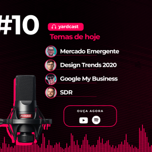 yardcast #10 Mercado emergente, Design Trends 2020, Google My Business e SDR