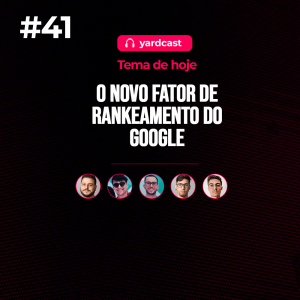 yardcast #41 O novo fator de ranqueamento do Google