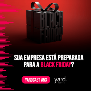 yardcast #53 Sua empresa está preparada para a Black Friday?