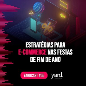 yardcast #55 Estratégias para e-commerce nas festas de fim de ano