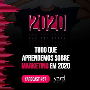 yardcast #57 Tudo que aprendemos sobre marketing em 2020