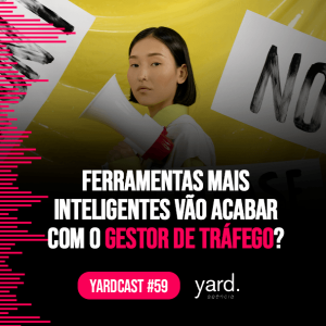 yardcast #59 Ferramentas mais inteligentes vão acabar com o gestor de tráfego?