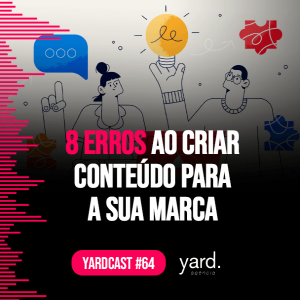 yardcast #64 Oito erros ao criar conteúdo para a sua marca