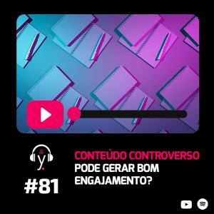 yardcast #81 Conteúdo controverso pode gerar bom engajamento?