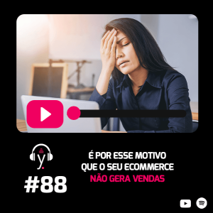 yardcast #88 É por esse motivo que o seu e-commerce não gera vendas